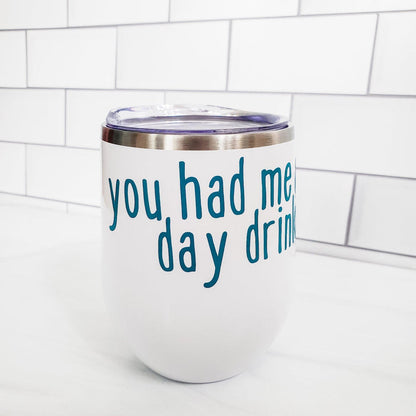 You Had Me At Day Drinking Wine Tumbler Salt and Sparkle